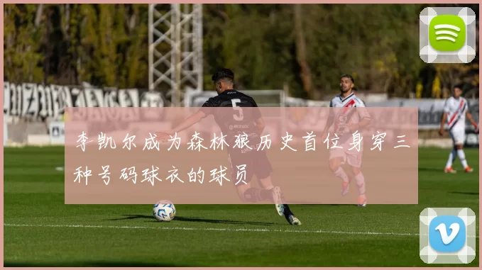 李凯尔成为森林狼历史首位身穿三种号码球衣的球员