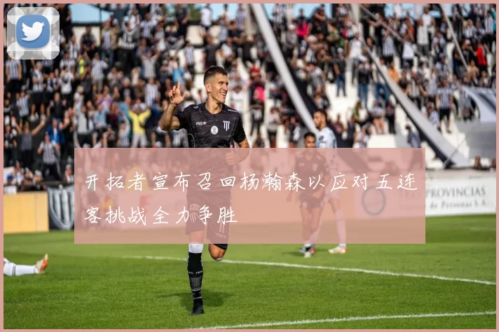 开拓者宣布召回杨瀚森以应对五连客挑战全力争胜